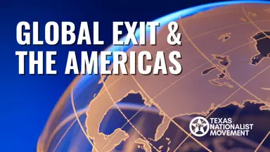 Graphic reading 'Global Exit and the Americas' over a glowing globe, with the Texas Nationalist Movement logo.