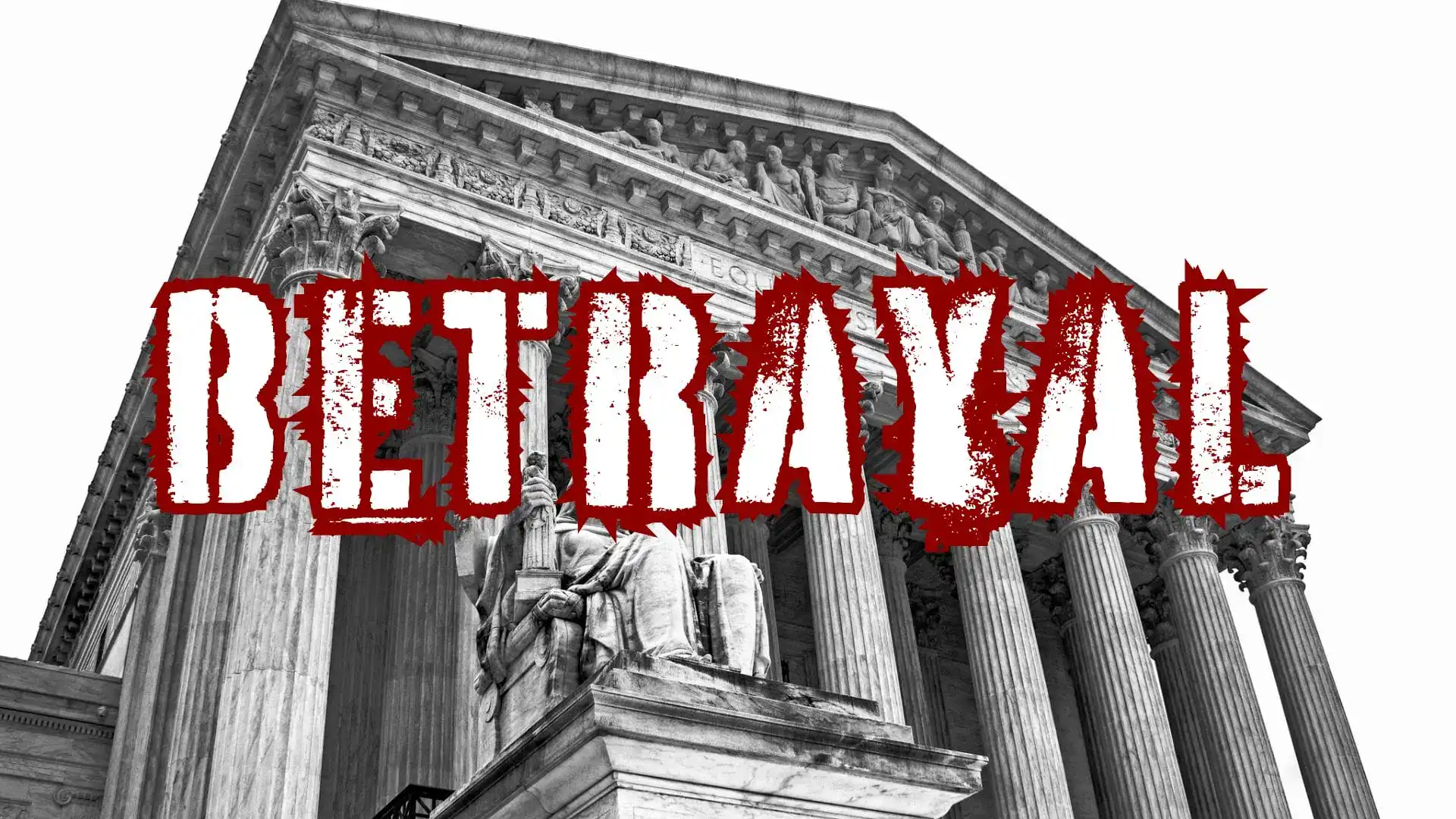 Black and white photo of the Supreme Court building with the word 'Betrayal' in red letters.